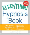 The Everything Hypnosis Book: Safe, Effective Ways to Lose Weight, Improve Your Health, Overcome Bad Habits, and Boost eativity