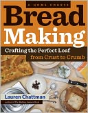 Bread Making: A Home Course: Crafting the Perfect Loaf, From Crust to Crumb