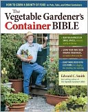 The Vegetable Gardener's Container Bible: How to Grow a Bounty of Food in Pots, Tubs, and Other Containers