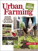 Urban Farming: Sustainable City Living in Your Backyard, in Your Community, and in the World