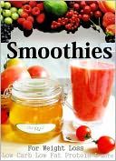 Smoothies for Weight Loss - Low Carb, Low Fat, Protein, and more