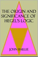 THE ORIGIN AND SIGNIFICANCE OF HEGEL'S LOGIC
