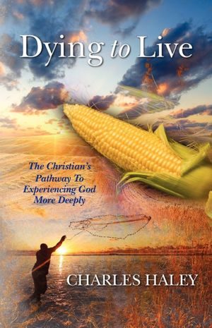 Dying to Live--the Christian's Pathway to Experiencing God More Deeply