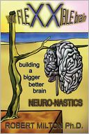 Your FLEXXIBLE brain Neuro-nastics Building a Bigger Better Brain