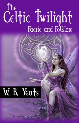 The Celtic Twilight : Faerie And Folklore