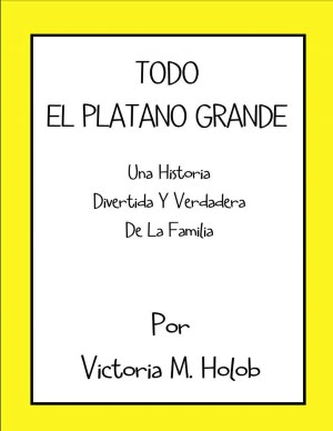 TODO EL PLATANO GRANDE, Una Historia Divertida Y Verdadera De La Familia