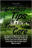 download Greatest Tips On Lawn Care : The Superb Handbook On Lawn Care Tips That Will Let You Learn How To Take Care Of Your Lawn, Grass Varieties, Weeds Control, Best Lawn Fertilizer And A Whole Lot More! book