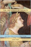 The Pretenses of Loyalty: Locke, Liberal Theory, and American Political Theology