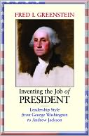 Inventing the Job of President: Leadership Style from George Washington to Andrew Jackson