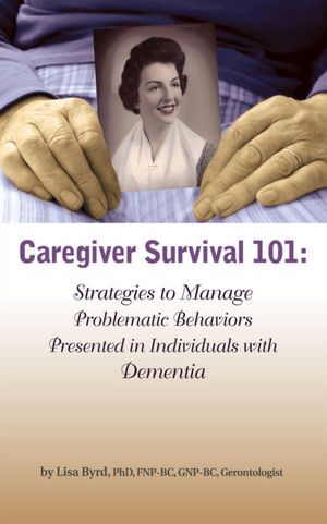 Caregiver Survival 101: Strategies to Manage Problematic Behaviors Presented in Individuals with Dementia