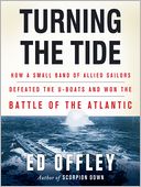 Turning the Tide: How a Small Band of Allied Sailors Defeated the U-Boats and Won the Battle of the Atlantic