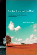 The New Science of the Mind: From Extended Mind to Embodied Phenomenology