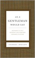 As a Gentleman Would Say: Responses to Life's Important (and Sometimes Awkward) Situations