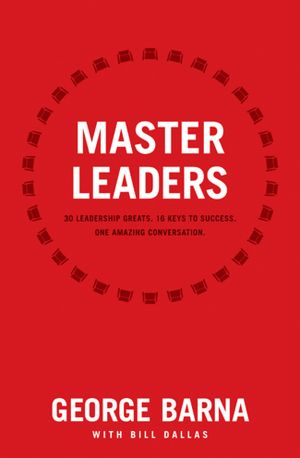 Master Leaders: 30 Leadership Greats. 16 Keys to Success. One Amazing Conversation