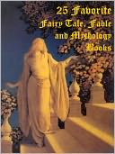 25 Favorite Books of Fairy Tales, Fables, and Mythology: Over 1200 Complete Stories (Bulfinch's; Grimm's; Greek, Roman, Norse, Arthurian Myths & Legends; Blue, Brown, Crimson, Green, Grey, Lilac, Olive, Orange, Pink, Red, Violet, Yellow Fairy Book, +)
