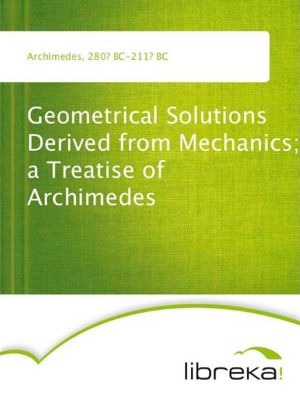 Geometrical Solutions Derived from Mechanics; a Treatise of Archimedes