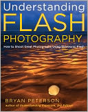 Understanding Flash Photography: How to Shoot Great Photographs Using Electronic Flash