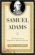 Samuel Adams: The Life of an American Revolutionary