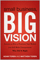 Small Business, Big Vision: Lessons on How to Dominate Your Market from Self-Made Entrepreneurs Who Did it Right