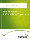 The Romancers A Comedy in Three Acts
