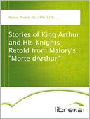 Stories of King Arthur and His Knights Retold from Malory's 
