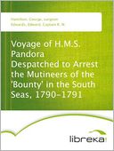Voyage of H.M.S. Pandora Despatched to Arrest the Mutineers of the 'Bounty' in the South Seas, 1790-1791