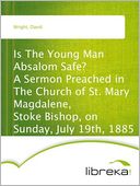 Is The Young Man Absalom Safe? A Sermon Preached in The Church of St. Mary Magdalene, Stoke Bishop, on Sunday, July 19th, 1885