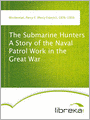 The Submarine Hunters A Story of the Naval Patrol Work in the Great War