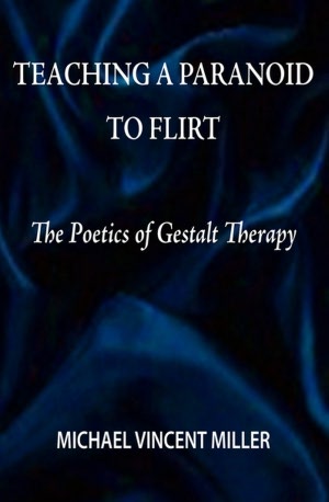 Teaching a Paranoid to Flirt: The Poetics of Gestalt Therapy