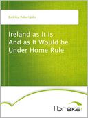 Ireland as It Is And as It Would be Under Home Rule