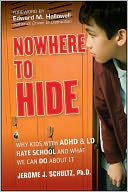Nowhere to Hide: Why Kids with ADHD and LD Hate School and What We Can Do About It