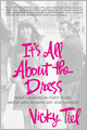 It's All about the Dress: What I Learned in Forty Years about Men, Women, Sex, and Fashion