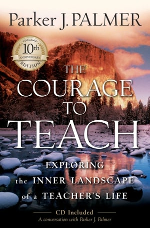The Courage to Teach: Exploring the Inner Landscape of a Teacher's Life