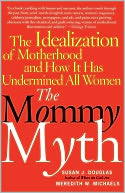 The Mommy Myth: The Idealization of Motherhood and How It Has Undermined Women