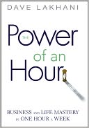 Power of An Hour: Business and Life Mastery in One Hour A Week