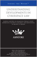 Understanding Developments in Cyberspace Law: Leading Lawyers on Examining Privacy Issues, Addressing Security Concerns, and Responding to Recent IT Trends (Inside the Minds)