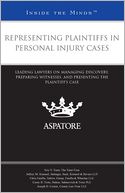 Representing Plaintiffs in Personal Injury Cases: Leading Lawyers on Managing Discovery, Preparing Witnesses, and Presenting the Plaintiff's Case (Inside the Minds)