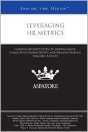 Leveraging HR Metrics: Leading HR Executives on Adding Value, Evaluating Productivity, and Demonstrating Tangible Results (Inside the Minds)