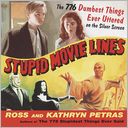 Stupid Movie Lines: The 776 Dumbest Things Ever Uttered on the Silver Screen