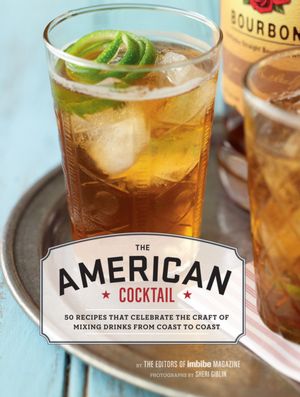 American Cocktail: 50 Recipes That Celebrate the Craft of Mixing Drinks from Coast toCoast