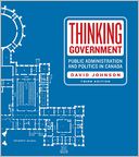 Thinking Government: Public Administration and Politics in Canada, Third Edition