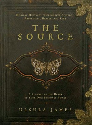 The Source: A Journey to the Heart of Your Own Personal Power; Magical Messages from MotherShipton-Prophetess, Healer andSeer