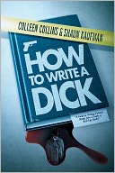 How to Write a Dick: A Guide for Writing Fictional Sleuths from a Couple of Real-Life Sleuths