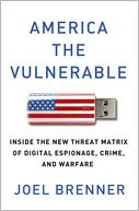America the Vulnerable: Inside the New Threat Matrix of Digital Espionage, Crime, and Warfare