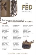 The Fed Anthology: Brand New Fiction and Poetry from the Federation of BC Writers