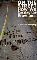 On the Street: How We Created the Homeless