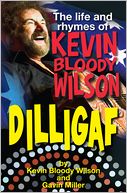 DILLIGAF The Life and Rhymes of Kevin Bloody Wilson