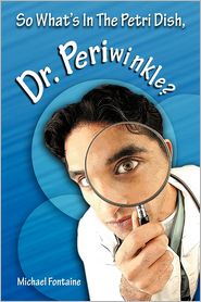 So What's in the Petri Dish, Dr. Periwinkle? by Michael Fontaine: Book Cover