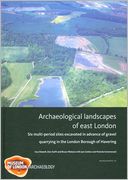Archaeological Landscapes of East London: Six Multi-Period Sites Excavated in Advance of Gravel Quarrying in the London Borough of Havering