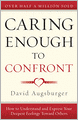 Caring Enough to Confront: How to Understand and Express Your Deepest Feelings Toward Others